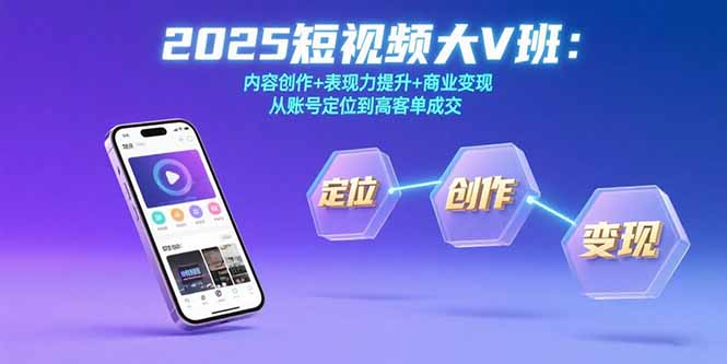 （15598期）2025短视频大V班：内容创作+表现力提升+商业变现  从账号定位到高客单成交-赛德副业库