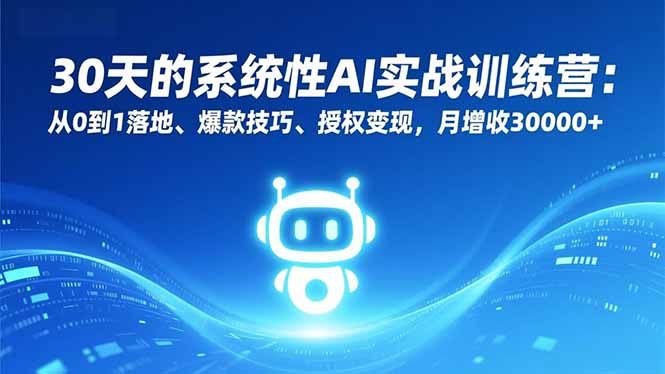 （16917期）30天的系统性AI实战训练营：从0到1落地、爆款技巧、授权变现，月增收30000+-赛德副业库