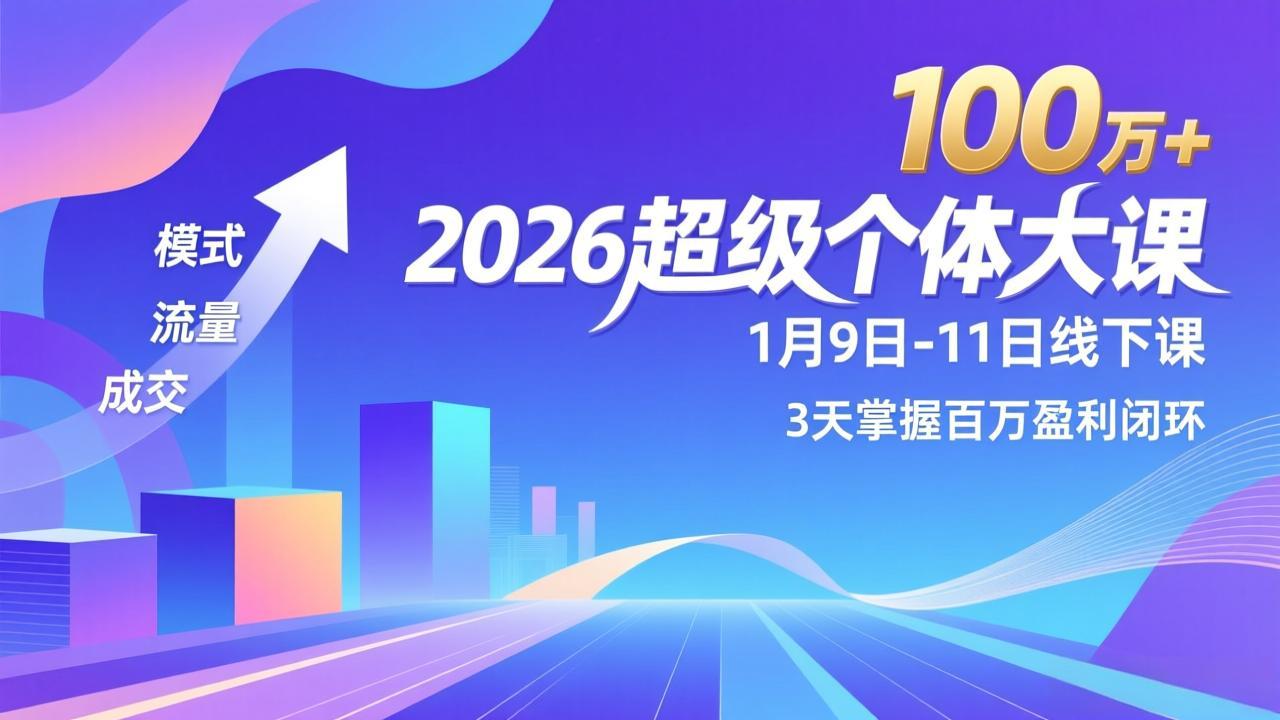 (17126期)2026超级个体大课-1月9日-11日线下课,模式、流量、成交,3天掌握百万盈利闭环,实现年入100万+-赛德副业库