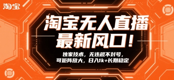 淘宝无人直播最新风口!独家技术,无违规不封号,可矩阵放大,日入1k+长期稳定【揭秘】-赛德副业库