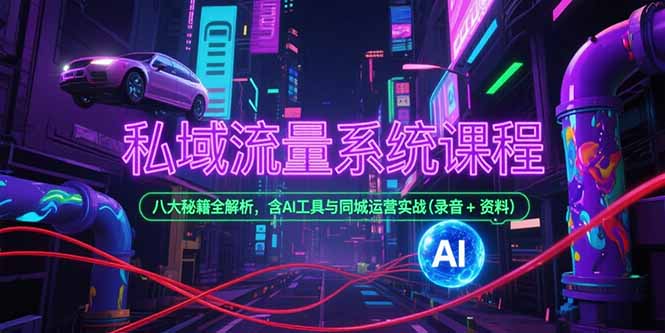 (15284期)私域流量系统课程,八大秘籍全解析,含AI工具与同城运营实战(录音+资料)-赛德副业库