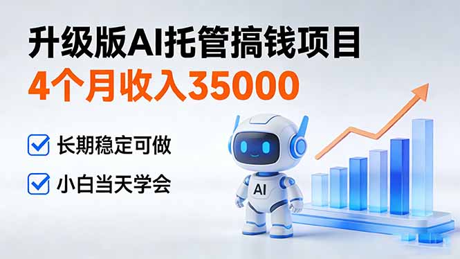 （17175期）4个月收入35000＋，升级版Ai托管搞钱项目，长期稳定可做 小白当天学会-赛德副业库