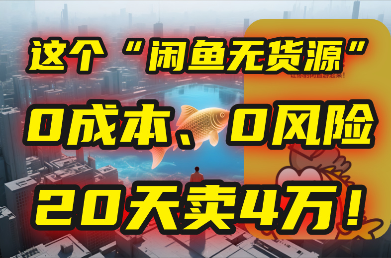 （15433期）别再瞎忙了！这个“闲鱼无货源”玩法，0成本、0风险，我20天卖4万！-赛德副业库