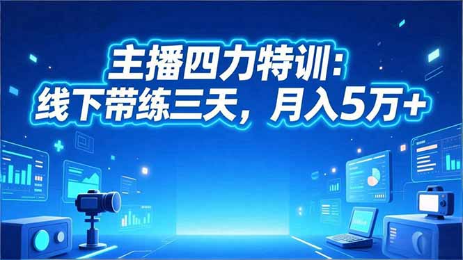 (16630期)主播四力特训:线下带练三天,月入5万+-赛德副业库