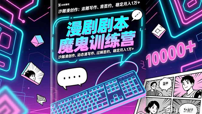 （16553期）漫剧剧本魔鬼特训营：沙雕漫创作、动态漫写作、过稿签约，稳定月入1万+-赛德副业库