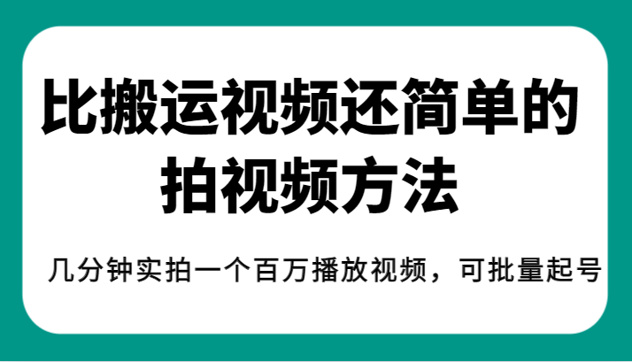 揭秘！比搬运视频还简单的拍视频方法，几分钟实拍一个百万播放视频，可批量起号-赛德副业库