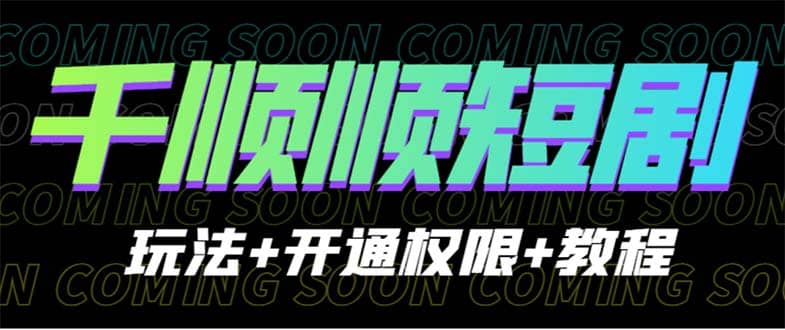收费800多的千顺顺短剧玩法+开通权限+教程-赛德副业库