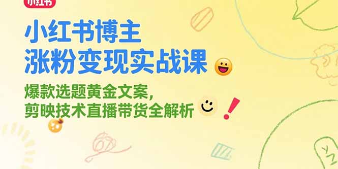 (15328期)小红书博主涨粉变现实战课,爆款选题黄金文案,剪映技术直播带货全解析-赛德副业库