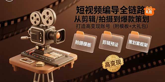 （15600期）短视频编导全链路：从剪辑/拍摄到爆款策划,打造高变现账号(附模板+大礼包)-赛德副业库