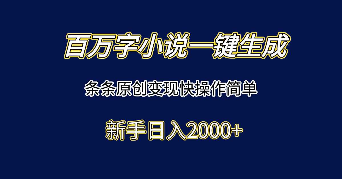 （15164期）百万字小说一键生成，条条原创变现快操作简单新手日入2000+-赛德副业库