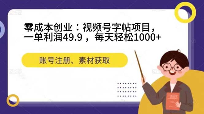 零成本创业:视频号字帖项目,一单利润49.9 ,每天轻松1000+-赛德副业库
