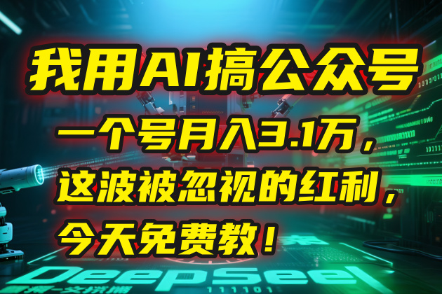 （15297期）我用AI搞公众号，一个号月入3.1万，这波被忽视的红利，今天免费教！-赛德副业库