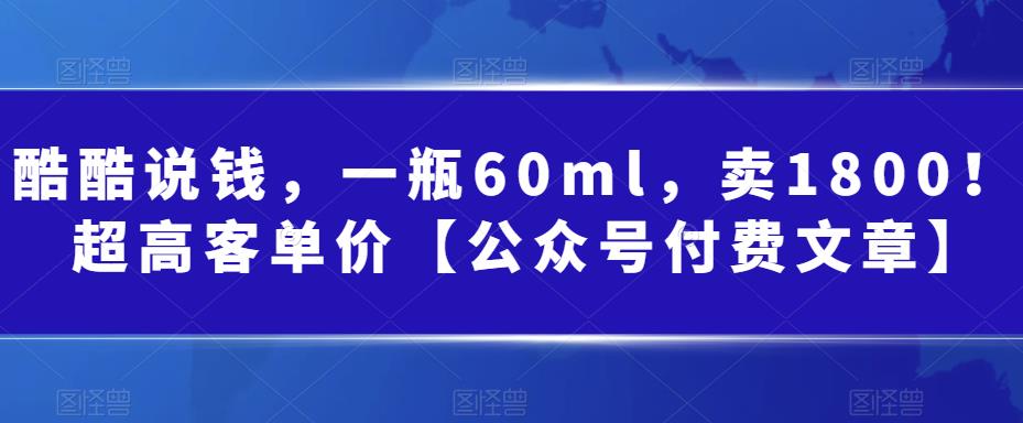 某公众号付费文章：一瓶60ml，卖1800！超高客单价，经典的小红书+淘宝的打法-赛德副业库