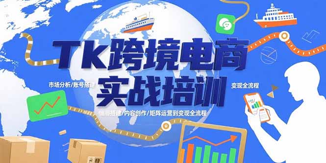 （15584期）Tk跨境电商实战培训：市场分析/账号搭建/内容创作/矩阵运营到变现全流程-赛德副业库