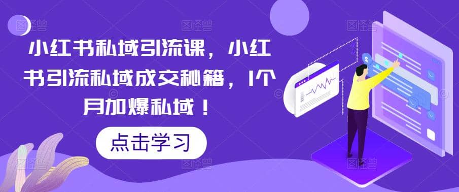 小红书私域引流课，小红书引流私域成交秘籍，1个月加爆私域-赛德副业库