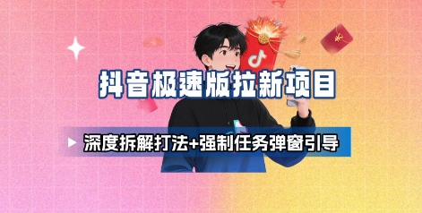 抖音极速版拉新项目_深度拆解打法+强制任务弹窗引导-赛德副业库