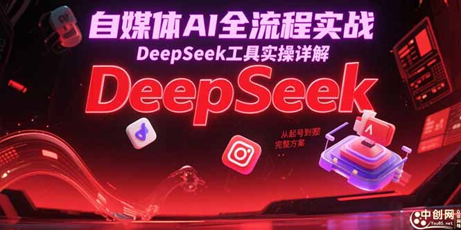 （15177期）自媒体AI全流程实战，DeepSeek工具实操详解，从起号到变现完整方案-赛德副业库