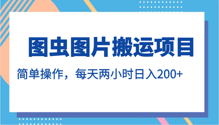 图虫图片搬运项目，简单操作，每天两小时日入200+-赛德副业库
