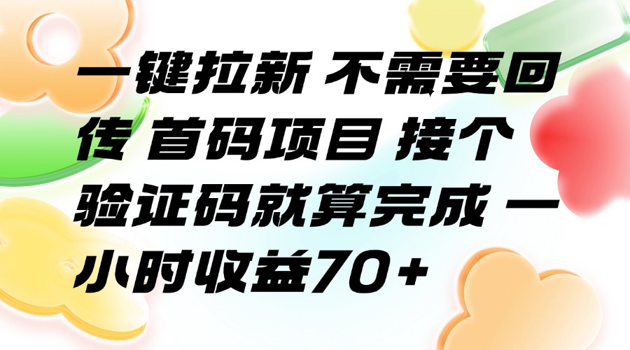 (15588期)一键拉新 不需要回传 首码项目 接个验证码就算完成 一小时收益70+-赛德副业库
