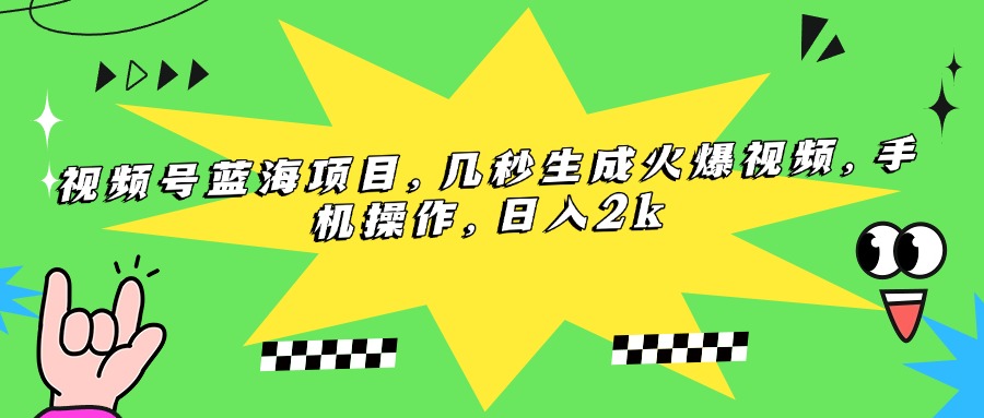 (15320期)视频号蓝海项目,几秒生成火爆视频,手机操作,日入2k-赛德副业库