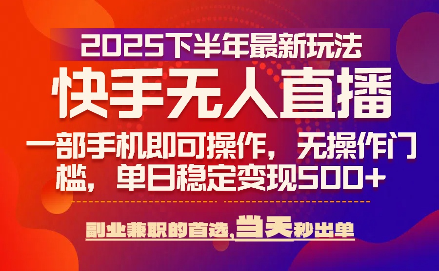 （15662期）25年快手无人直播最新玩法，当天可出单，一部手机即可操作-赛德副业库