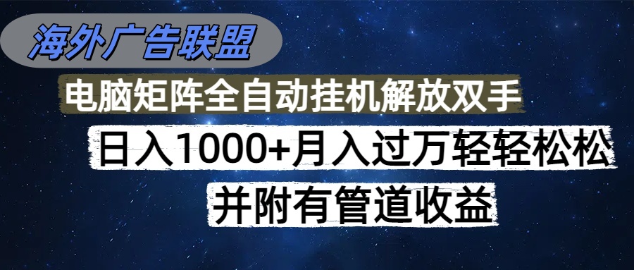 (16697期)海外广告联盟每天几分钟日入1000+无脑操作,可矩阵并附有管道收益-赛德副业库
