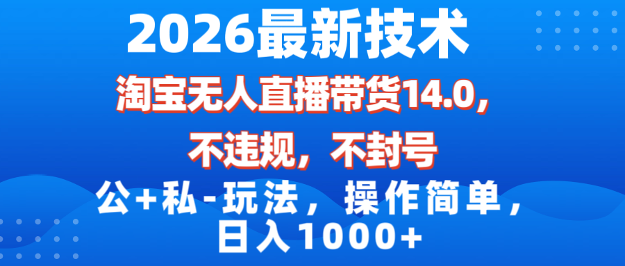 （17110期）2026最新技术，淘宝无人直播带货14.0，不封号，不违规，公+私玩法，操作简单，日入1000+-赛德副业库