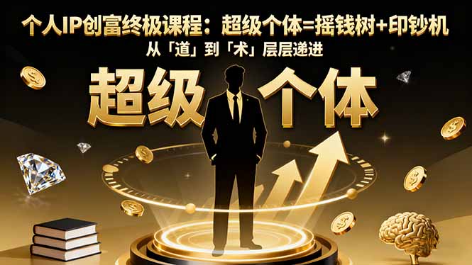 (16365期)个人IP创富终极课程:超级个体=摇钱树+印钞机,从「道」到「术」层层递进-赛德副业库