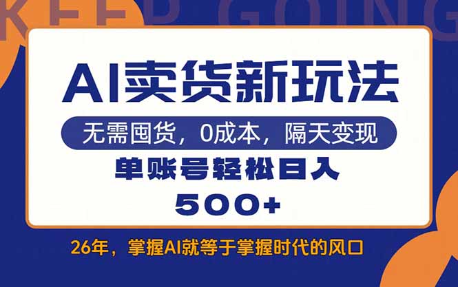 （17630期）AI卖货最新教学，每天十几分钟，单账号轻松日入500+-赛德副业库