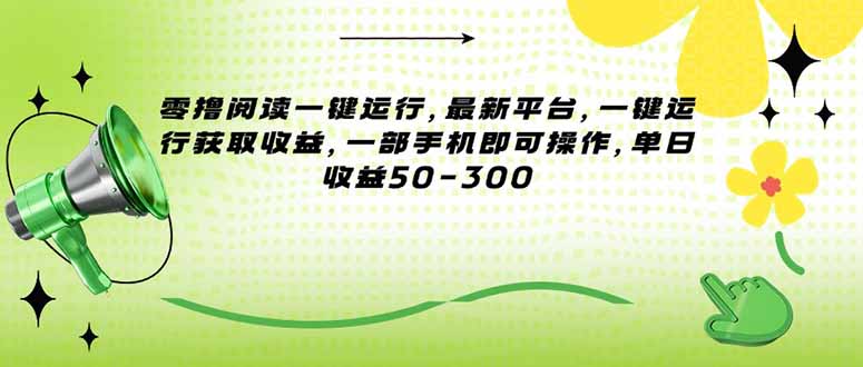 （15269期）零撸阅读一键运行，最新平台，一键运行获取收益，一部手机即可操作，单...-赛德副业库
