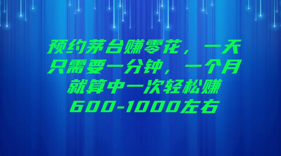 预约茅台赚零花,一天只需要一分钟,一个月就算中一次轻松赚600-1000左右-赛德副业库