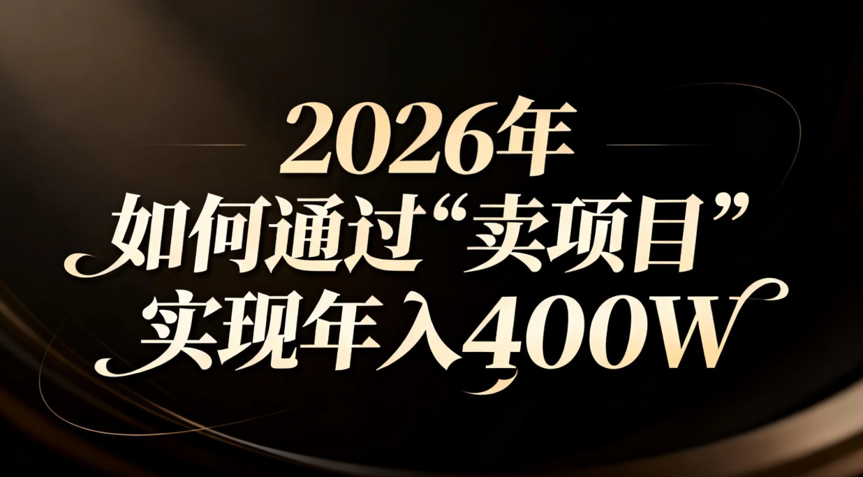 (16999期)2026年如何通过“卖项目”实现年入百万-赛德副业库