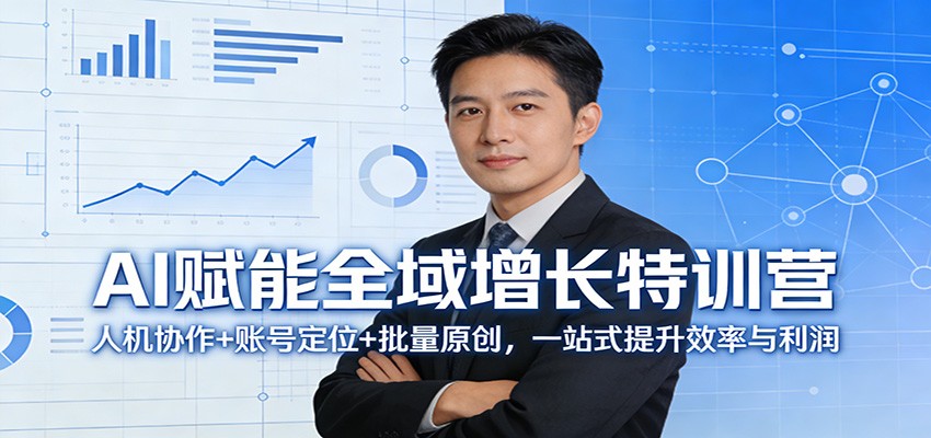 AI赋能全域增长特训营：人机协作+账号定位+批量原创，一站式提升效率与利润-赛德副业库