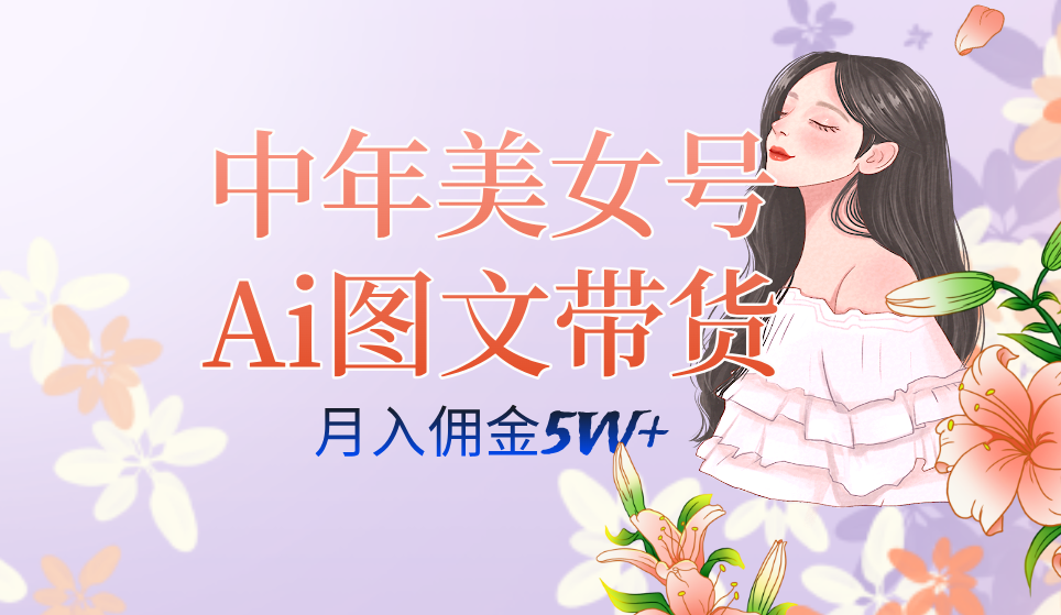 中年美女号ai图文带货3.0玩法，单号月入五位数，可多账号矩阵，全AI创作-赛德副业库