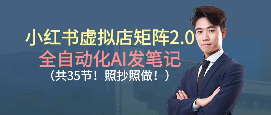 (16621期)小红书虚拟店矩阵2.0,全自动化AI发笔记(共35节,照抄照做)-赛德副业库