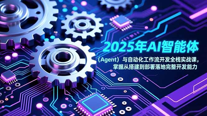 (17009期)2025年AI智能体(Agent)与自动化工作流开发全栈实战课,掌握从搭建到部署落地完整开发能力-赛德副业库
