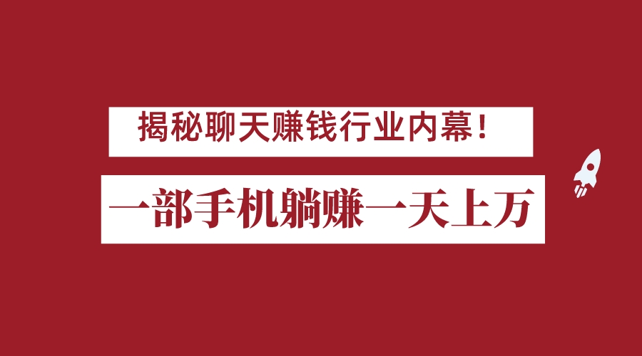 揭秘聊天赚钱行业内幕!一部手机怎么一天躺赚上万佣金?打造全自动赚钱系统-赛德副业库