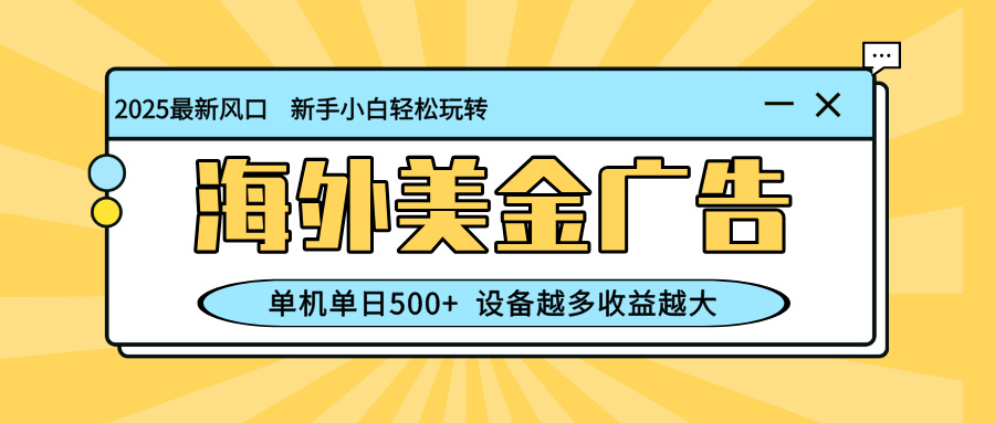 （16454期）最新蓝海项目，海外美金广告，单机单日500+，可矩阵放大，设备越多收益…-赛德副业库