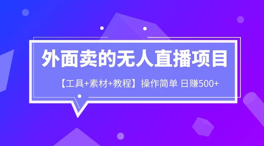 外面卖1980的无人直播项目【工具+素材+教程】日赚500+-赛德副业库