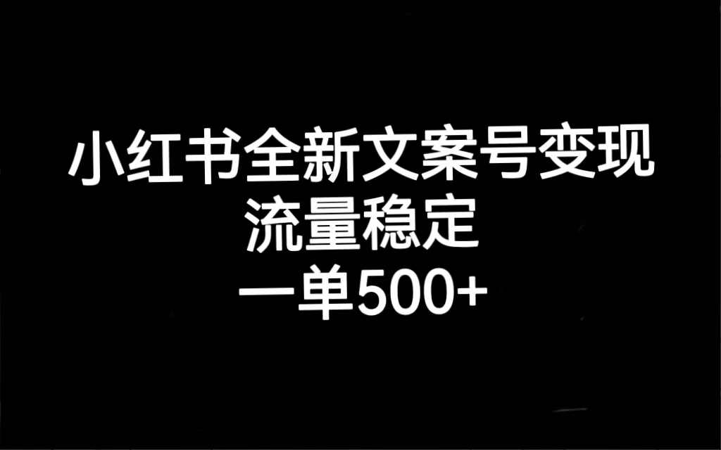 小红书全新文案号变现，流量稳定，一单收入500+-赛德副业库