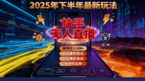 （16267期）2025 搞钱密码！快手无人直播免费攻略，实测单号单日稳赚 500+-赛德副业库