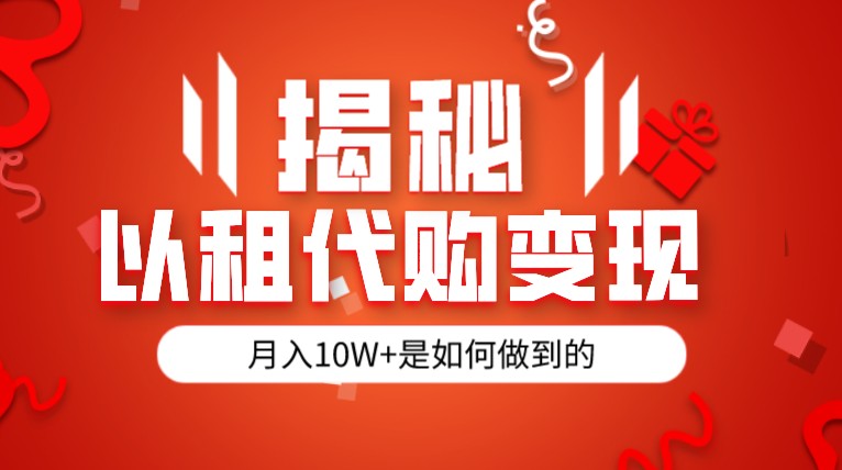 揭秘以租代购模式变现半年130W，纯绿色，胆大者看-赛德副业库