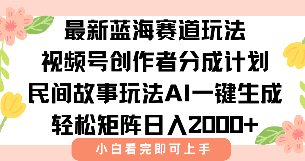 （15287期）最新视频号创作者分成民间故事玩法，AI一键生成爆款视频，轻松日入2000+-赛德副业库