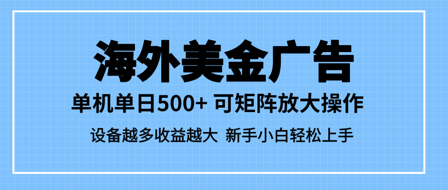 （16488期）最新蓝海市场，海外美金广告，单设备500+，矩阵放大操作，设备越多收益…-赛德副业库