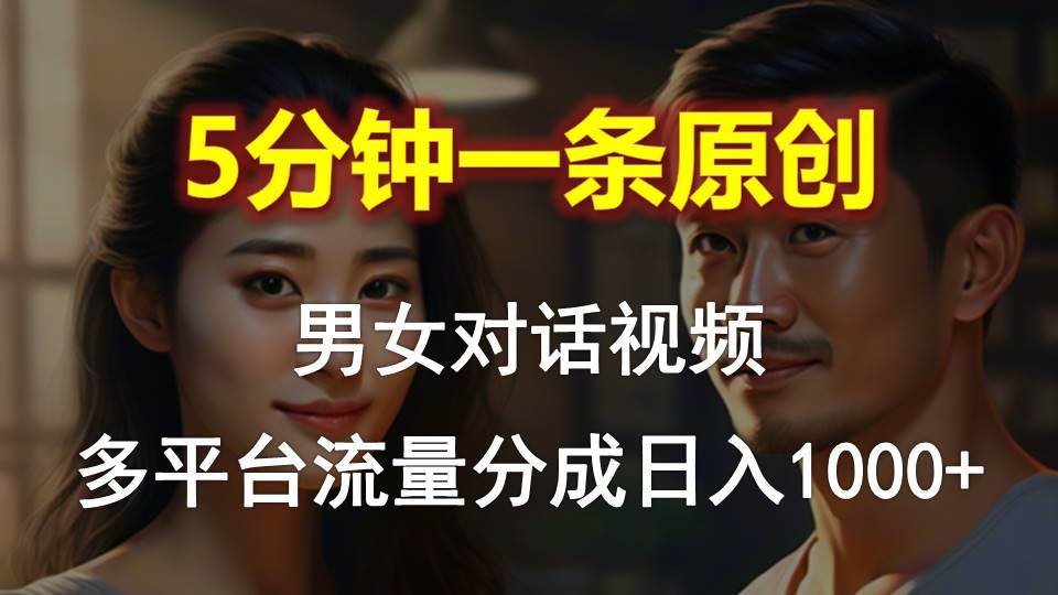 （10417期）男女对话，5分钟1条原创视频，多平台流量分成，日入1000+-赛德副业库