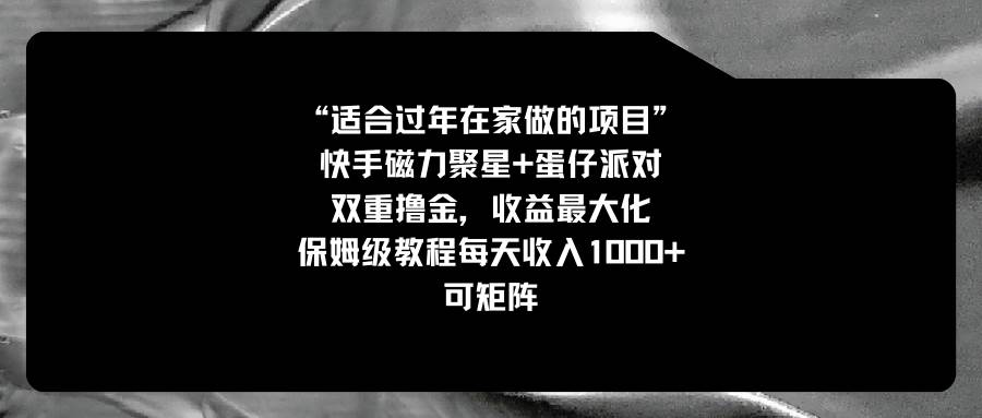 (8797期)适合过年在家做的项目,快手磁力+蛋仔派对,双重撸金,收益最大化 保姆...-赛德副业库