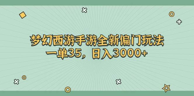 （11338期）梦幻西游手游全新偏门玩法，一单35，日入3000+-赛德副业库
