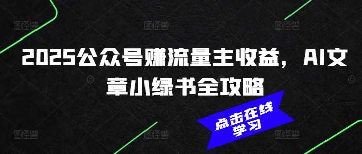 2025公众号赚流量主收益，AI文章小绿书全攻略-赛德副业库