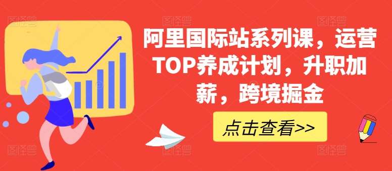 阿里国际站系列课，运营TOP养成计划，升职加薪，跨境掘金-赛德副业库