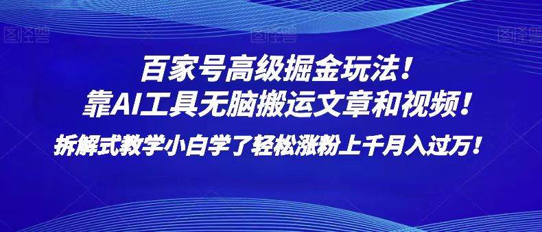 百家号高级掘金玩法！靠AI无脑搬运文章和视频！小白学了轻松涨粉上千月入过万！-赛德副业库